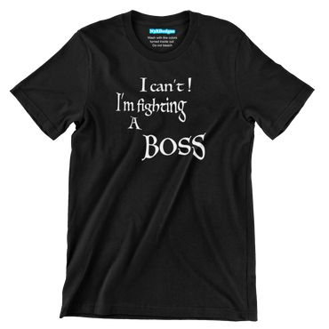 I CAN'T! I'M FIGHTING A BOSS (T-SHIRT)