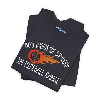 BOLD WORDS FOR SOMEONE IN FIREBALL RANGE