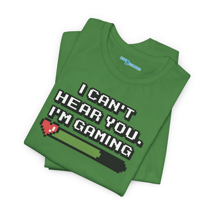 I CAN'T HEAR YOU. I'M GAMING