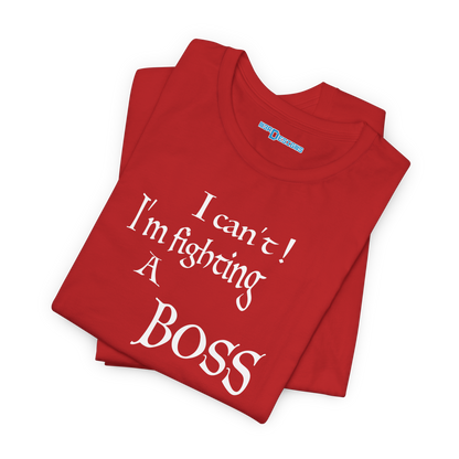I CAN'T! I'M FIGHTING A BOSS