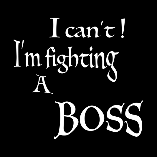 I CAN'T! I'M FIGHTING A BOSS (T-SHIRT)