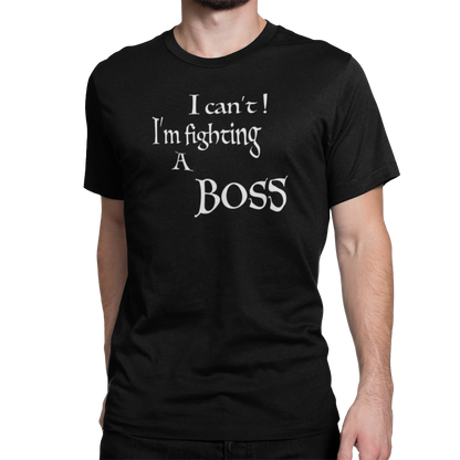 I CAN'T! I'M FIGHTING A BOSS (T-SHIRT)